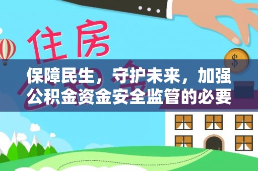 江门保障民生，守护未来，加强公积金资金安全监管的必要性与实践