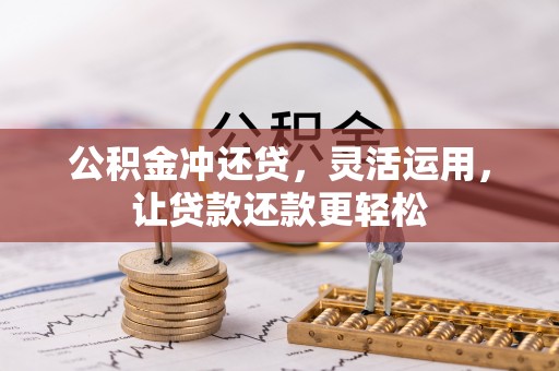 江门公积金冲还贷，灵活运用，让贷款还款更轻松