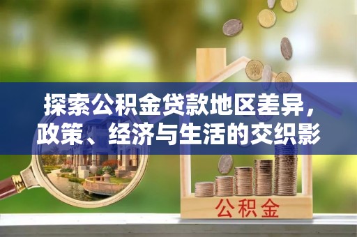 江门探索公积金贷款地区差异，政策、经济与生活的交织影响