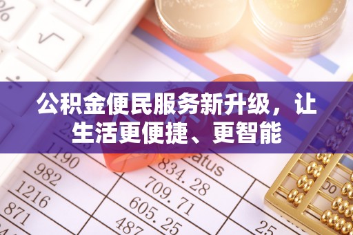 江门公积金便民服务新升级，让生活更便捷、更智能