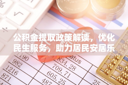 江门公积金提取政策解读，优化民生服务，助力居民安居乐业