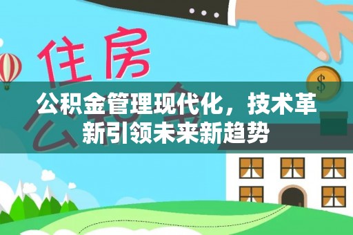 江门公积金管理现代化，技术革新引领未来新趋势