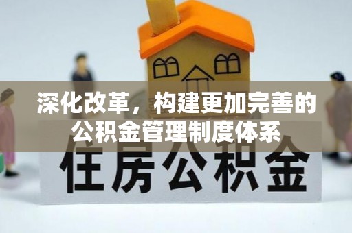 江门深化改革，构建更加完善的公积金管理制度体系