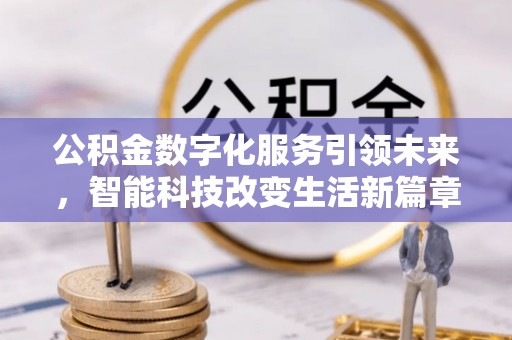 江门公积金数字化服务引领未来，智能科技改变生活新篇章