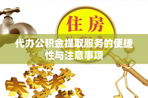 江门代办公积金提取服务的便捷性与注意事项