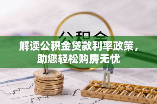 江门解读公积金贷款利率政策，助您轻松购房无忧