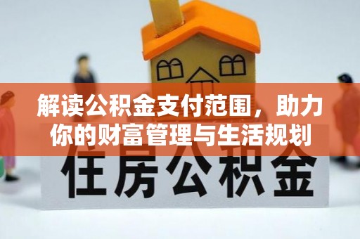 江门解读公积金支付范围，助力你的财富管理与生活规划