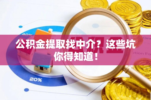 江门公积金提取找中介？这些坑你得知道！