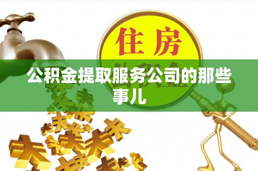 江门公积金提取服务公司的那些事儿