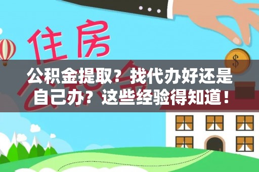 江门公积金提取？找代办好还是自己办？这些经验得知道！