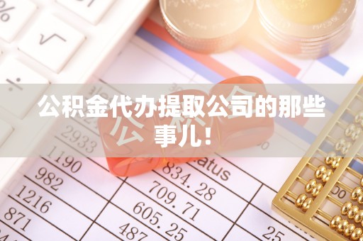 江门公积金代办提取公司的那些事儿！