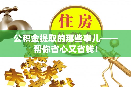 江门公积金提取的那些事儿——帮你省心又省钱！