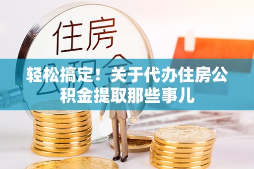 江门轻松搞定！关于代办住房公积金提取那些事儿