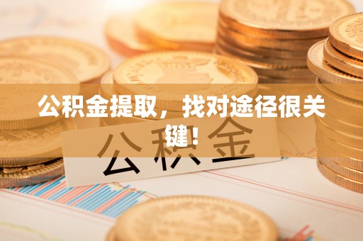 江门公积金提取，找对途径很关键！