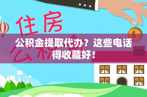 江门公积金提取代办？这些电话得收藏好！