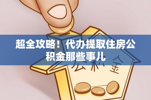 江门超全攻略！代办提取住房公积金那些事儿