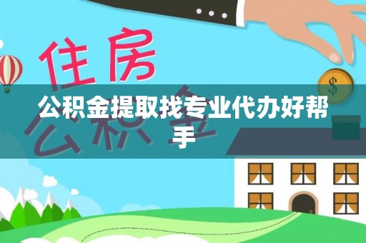 江门公积金提取找专业代办好帮手