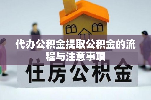 江门代办公积金提取公积金的流程与注意事项