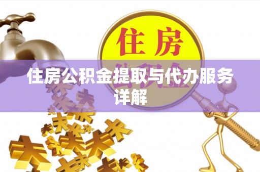 江门住房公积金提取与代办服务详解