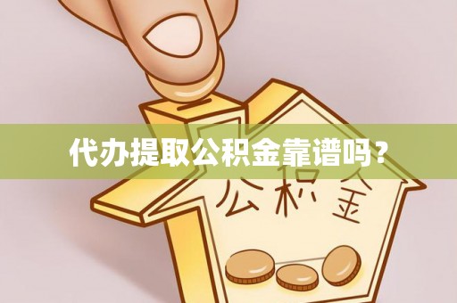 江门代办提取公积金靠谱吗？
