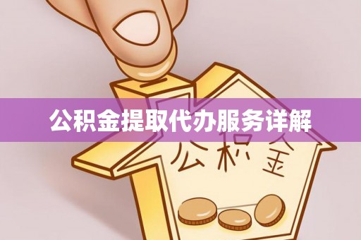 江门公积金提取代办服务详解