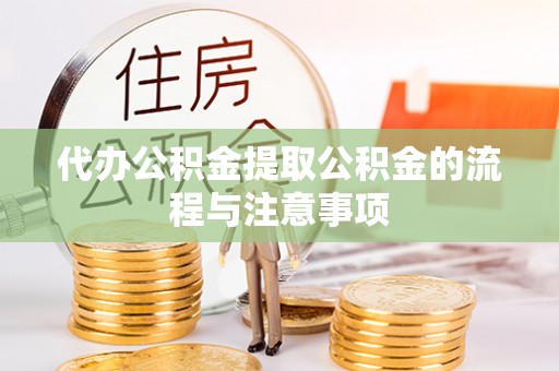 江门代办公积金提取公积金的流程与注意事项