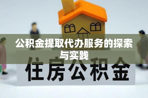 江门公积金提取代办服务的探索与实践