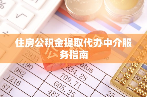 江门住房公积金提取代办中介服务指南