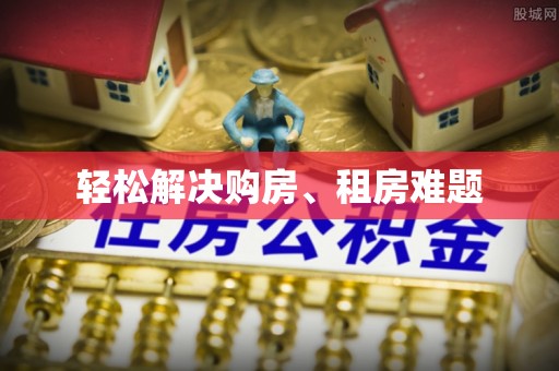 江门轻松解决购房、租房难题