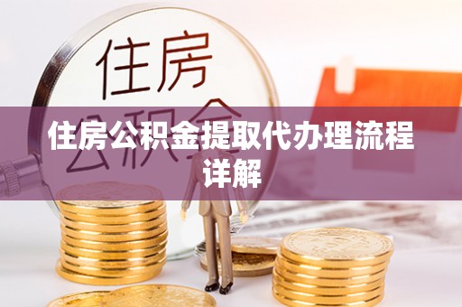 江门住房公积金提取代办理流程详解