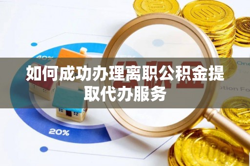 江门如何成功办理离职公积金提取代办服务