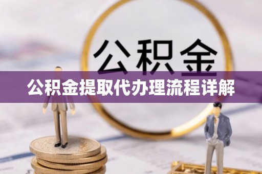 江门公积金提取代办理流程详解