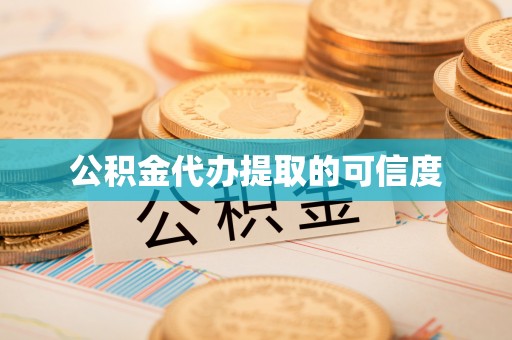 江门公积金代办提取的可信度