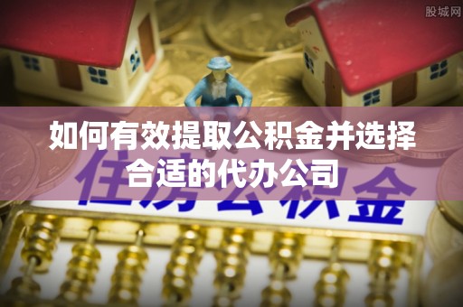 江门如何有效提取公积金并选择合适的代办公司