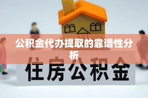 江门公积金代办提取的靠谱性分析