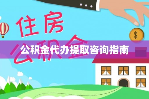 江门公积金代办提取咨询指南